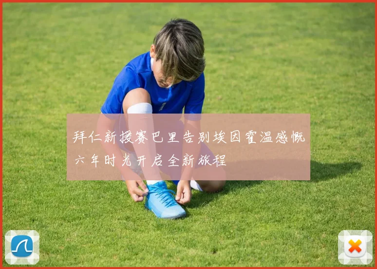 拜仁新援赛巴里告别埃因霍温感慨六年时光开启全新旅程