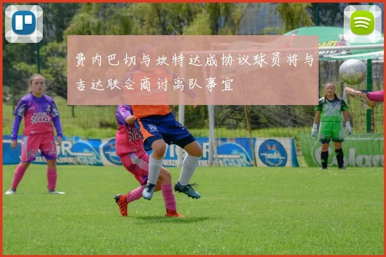 费内巴切与坎特达成协议球员将与吉达联合商讨离队事宜